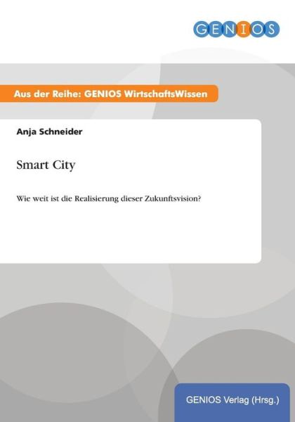 Cover for Anja Schneider · Smart City: Wie weit ist die Realisierung dieser Zukunftsvision? (Paperback Book) (2015)