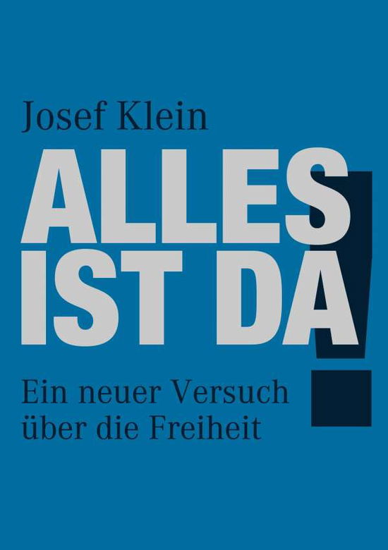 Cover for Josef Klein · Alles ist da!: Ein neuer Versuch uber die Freiheit (Paperback Book) (2020)