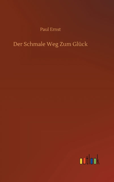 Cover for Paul Ernst · Der Schmale Weg Zum Gluck (Gebundenes Buch) (2020)