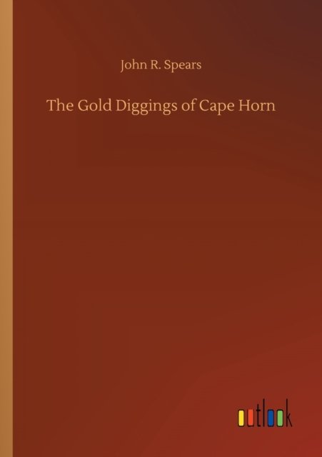 The Gold Diggings of Cape Horn - John R Spears - Boeken - Outlook Verlag - 9783752427394 - 13 augustus 2020