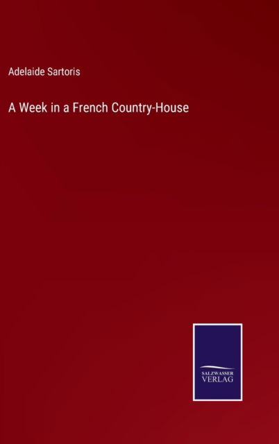 Cover for Adelaide Sartoris · A Week in a French Country-House (Hardcover Book) (2022)