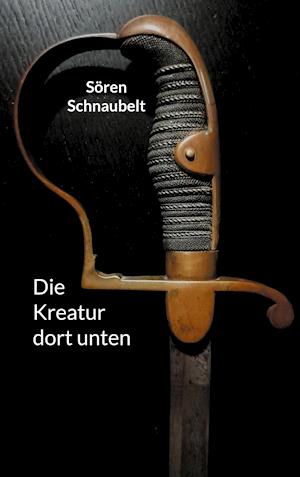 Die Kreatur dort unten - Sören Schnaubelt - Books - Books on Demand - 9783754353394 - November 22, 2021