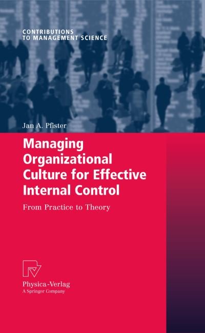 Cover for Jan A. Pfister · Managing Organizational Culture for Effective Internal Control: From Practice to Theory - Contributions to Management Science (Hardcover Book) (2009)