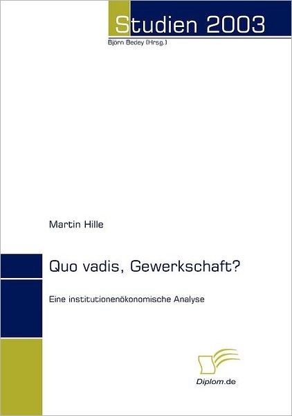 Quo Vadis, Gewerkschaft?: Eine Institutionenökonomische Analyse - Martin Hille - Books - Diplomica Verlag - 9783832480394 - January 30, 2008