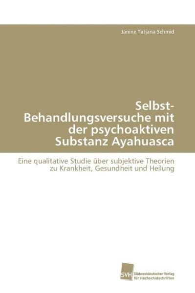 Cover for Schmid Janine Tatjana · Selbst-behandlungsversuche Mit Der Psychoaktiven Substanz Ayahuasca (Paperback Book) (2009)