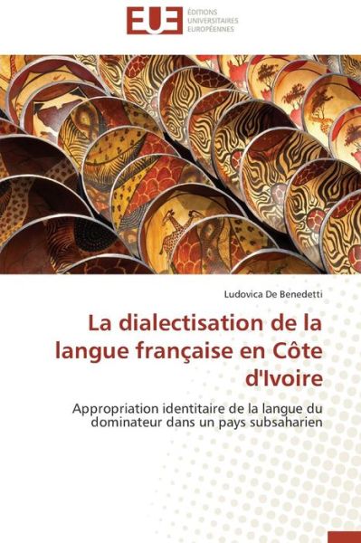 Cover for Ludovica De Benedetti · La Dialectisation De La Langue Française en Côte D'ivoire: Appropriation Identitaire De La Langue Du Dominateur Dans Un Pays Subsaharien (Paperback Book) [French edition] (2018)