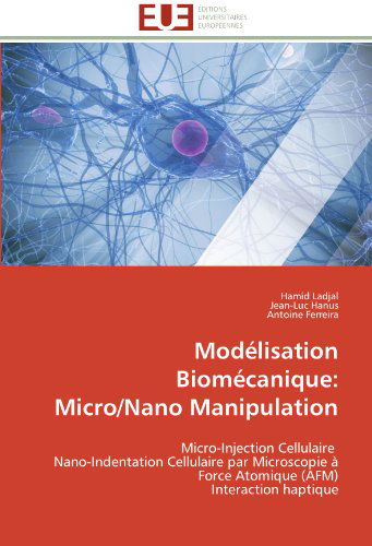 Cover for Antoine Ferreira · Modélisation Biomécanique:  Micro / Nano Manipulation: Micro-injection Cellulaire   Nano-indentation Cellulaire Par Microscopie À Force Atomique (Afm)  Interaction Haptique (Paperback Book) [French edition] (2018)