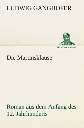 Die Martinsklause: Roman Aus Dem Anfang Des 12. Jahrhunderts (Tredition Classics) (German Edition) - Ludwig Ganghofer - Książki - tredition - 9783842421394 - 7 maja 2012