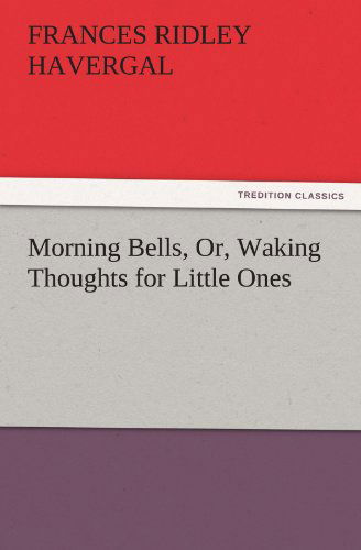 Cover for Frances Ridley Havergal · Morning Bells, Or, Waking Thoughts for Little Ones (Tredition Classics) (Taschenbuch) (2011)