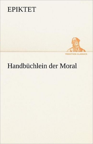 Cover for Epiktet · Handbüchlein Der Moral (Tredition Classics) (German Edition) (Paperback Book) [German edition] (2012)