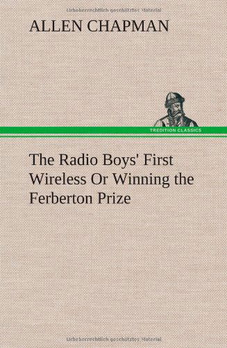 Cover for Allen Chapman · The Radio Boys' First Wireless or Winning the Ferberton Prize (Inbunden Bok) (2013)