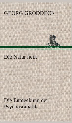 Cover for Georg Groddeck · Die Natur Heilt (Hardcover Book) [German edition] (2013)