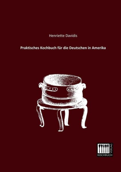 Cover for Henriette Davidis · Praktisches Kochbuch Fuer Die Deutschen in Amerika (Paperback Book) [German edition] (2013)