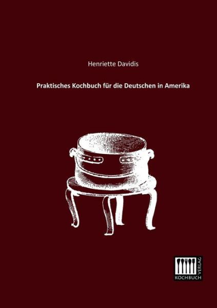 Praktisches Kochbuch Fuer Die Deutschen in Amerika - Henriette Davidis - Livros - Kochbuch-Verlag - 9783944350394 - 27 de fevereiro de 2013