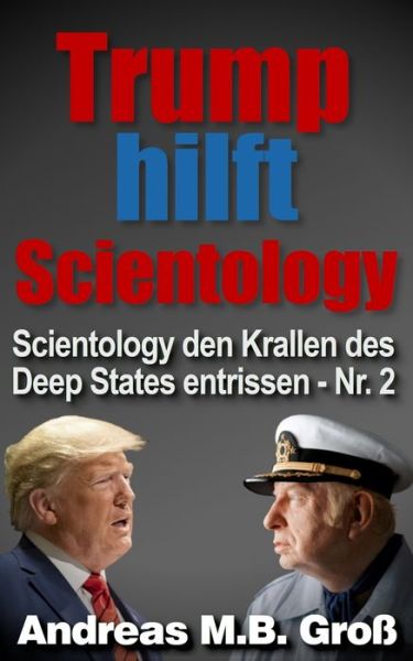 Trump hilft Scientology - Scientology den Krallen des Deep States entrissen - Andreas M B Gross - Kirjat - Andreas Gross - 9783947982394 - torstai 18. maaliskuuta 2021