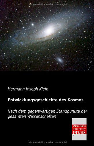 Entwicklungsgeschichte Des Kosmos: Nach Dem Gegenwärtigen Standpunkte Der Gesamten Wissenschaften - Hermann Joseph Klein - Books - Bremen University Press - 9783955620394 - January 24, 2013