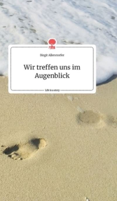 Cover for Birgit Allerstorfer · Wir treffen uns im Augenblick. Life is a Story - story.one (Hardcover Book) (2021)