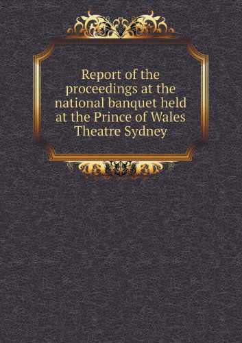 Report of the Proceedings at the National Banquet Held at the Prince of Wales Theatre Sydney - Richard Thompson - Livres - Book on Demand Ltd. - 9785518661394 - 19 août 2013