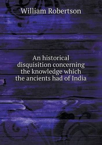 Cover for William Robertson · An Historical Disquisition Concerning the Knowledge Which the Ancients Had of India (Paperback Book) (2013)