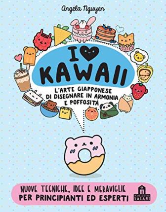 I Love Kawaii. L'arte Giapponese Di Disegnare In Armonia E Poffosita. Ediz. A Colori - Angela Nguyen - Books -  - 9788893677394 - 