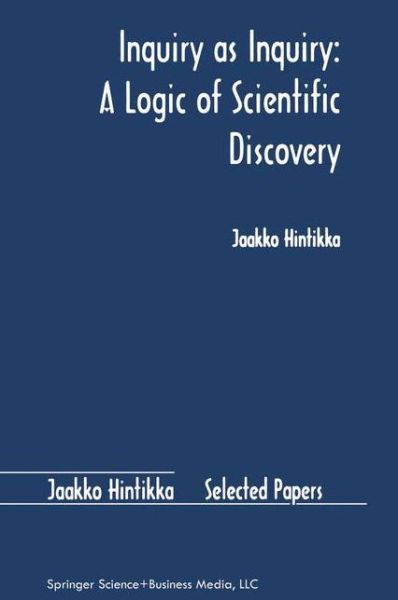 Inquiry as Inquiry: A Logic of Scientific Discovery - Jaakko Hintikka Selected Papers - Jaakko Hintikka - Books - Springer - 9789048151394 - December 8, 2010
