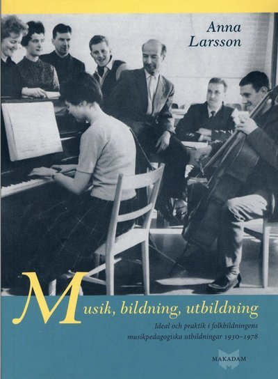 Cover for Anna Larsson · Musik, bildning, utbildning : ideal och praktik i folkbildningens pedagogiska utbildningar 1930-1978 (Bog) (2007)