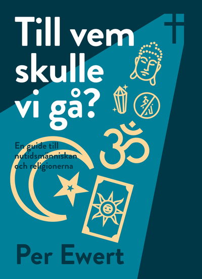 Cover for Per Ewert · Till vem skulle vi gå? : en guide till nutidsmänniskan och religionerna (Book) (2014)