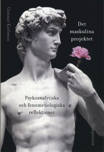 Cover for Gunnar Karlsson · Det maskulina projektet : psykoanalytiska och fenomenologiska reflektioner (Book) (2019)