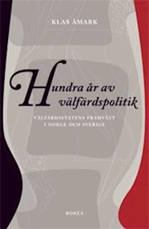 Cover for Klas Åmark · Hundra år av välfärdspolitik : välfärdsstatens framväxt i Norge och Sverige (Bok) (2005)
