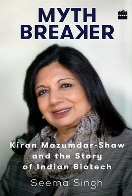 Cover for Seema Singh · Mythbreaker: Kiran Mazumdar-Shaw and the Story of Indian Biotech (Hardcover Book) (2016)