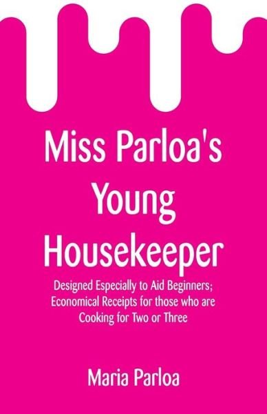 Miss Parloa's Young Housekeeper - Maria Parloa - Kirjat - Alpha Edition - 9789353295394 - keskiviikko 16. tammikuuta 2019