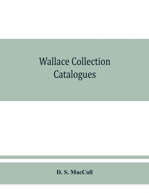 Cover for D S MacColl · Wallace collection catalogues; pictures and drawings, with historical notes, short lives of the painters, and 380 illustrations (Pocketbok) (2019)