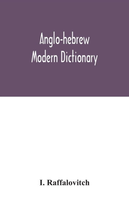 Cover for I Raffalovitch · Anglo-Hebrew modern dictionary; English text, with grammatical indications, according to the best authorities, Hebrew translation (Paperback Book) (2020)