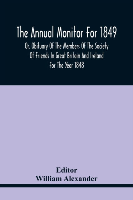 Cover for William Alexander · The Annual Monitor For 1849 Or, Obituary Of The Members Of The Society Of Friends In Great Britain And Ireland For The Year 1848 (Paperback Bog) (2021)