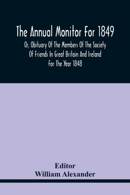 Cover for William Alexander · The Annual Monitor For 1849 Or, Obituary Of The Members Of The Society Of Friends In Great Britain And Ireland For The Year 1848 (Paperback Book) (2021)