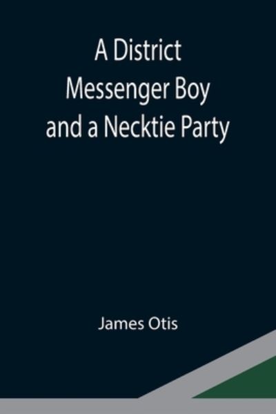 A District Messenger Boy and a Necktie Party - James Otis - Books - Alpha Edition - 9789354946394 - September 10, 2021