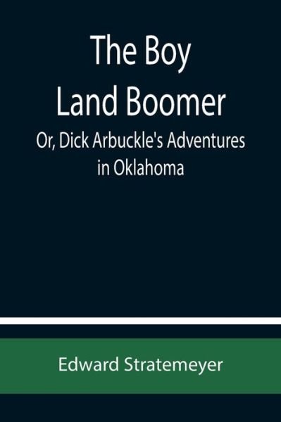 The Boy Land Boomer; Or, Dick Arbuckle's Adventures in Oklahoma - Edward Stratemeyer - Bøger - Alpha Edition - 9789355754394 - 29. december 2021