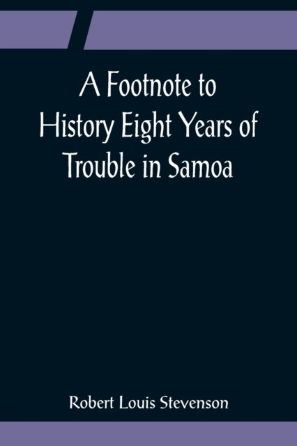 A Footnote to History Eight Years of Trouble in Samoa - Robert Louis Stevenson - Bøker - Alpha Edition - 9789356083394 - 11. april 2022