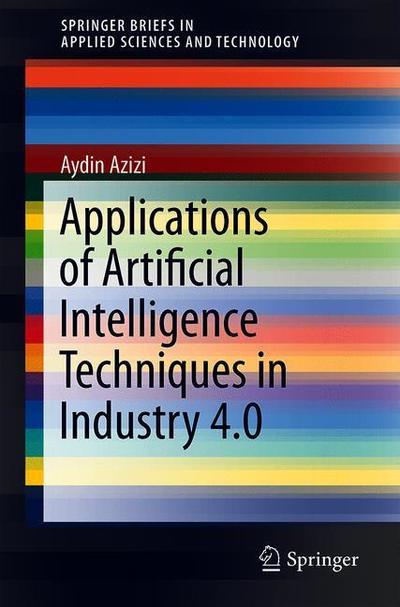Cover for Azizi · Applications of Artificial Intelligence Techniques in Industry 4 0 (Book) [1st ed. 2019 edition] (2018)