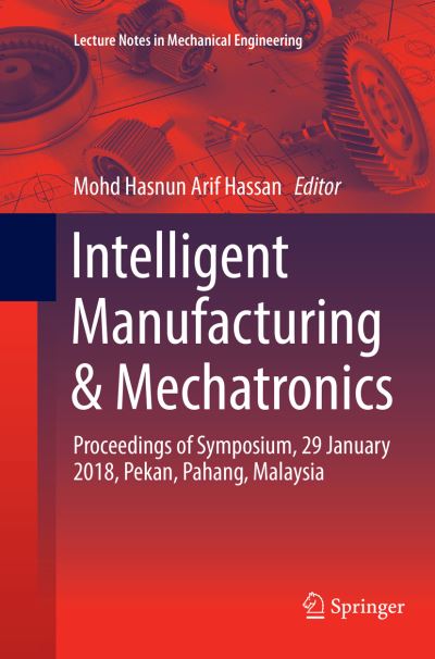 Cover for Intelligent Manufacturing &amp; Mechatronics: Proceedings of Symposium, 29 January 2018, Pekan, Pahang, Malaysia - Lecture Notes in Mechanical Engineering (Paperback Book) [Softcover reprint of the original 1st ed. 2018 edition] (2018)