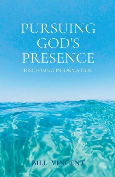 Cover for Bill Vincent · Pursuing God's Presence: Disclosing Information (Taschenbuch) (2022)