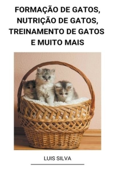 Cover for Luis Silva · Formacao de Gatos, Nutricao de Gatos, Treinamento de Gatos e muito mais (Paperback Book) (2022)
