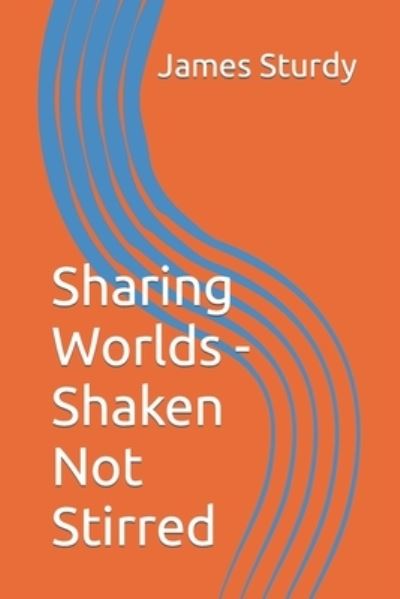 Cover for Sturdy James Sturdy · Sharing Worlds - Shaken Not Stirred (Paperback Book) (2022)