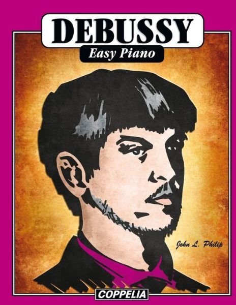 DEBUSSY Easy Piano - John L Philip - Kirjat - Independently Published - 9798506046394 - maanantai 17. toukokuuta 2021