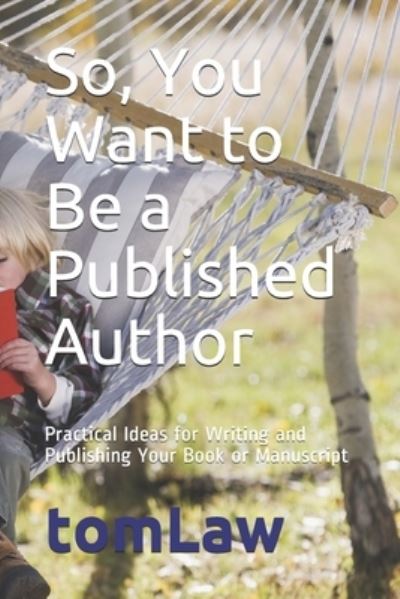 Cover for Tom Law · So, You Want to Be a Published Author: Practical Ideas for Writing and Publishing Your Book or Manuscript (Taschenbuch) (2021)