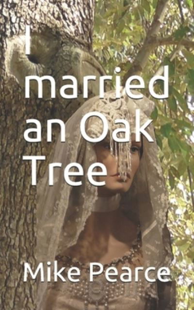 I married an Oak Tree - Mike Pearce - Books - Independently Published - 9798541753394 - July 22, 2021