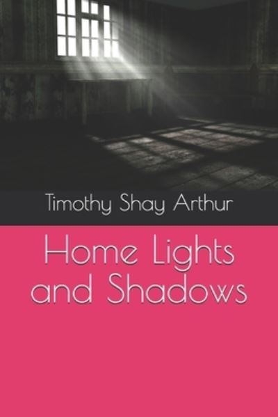 Cover for Timothy Shay Arthur · Home Lights and Shadows (Taschenbuch) (2020)