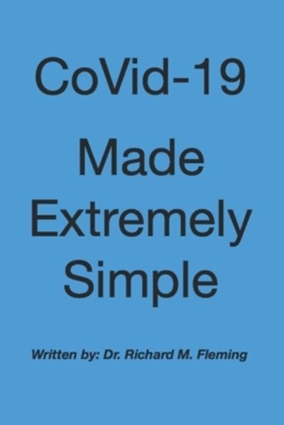 CoVid-19 Made Extremely Simple - Richard M Fleming - Books - Independently Published - 9798572245394 - November 26, 2020