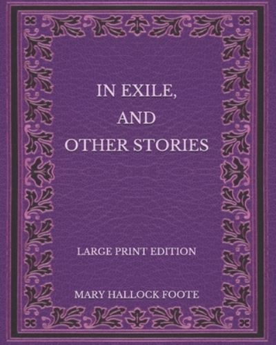 Cover for Mary Hallock Foote · In Exile, and Other Stories - Large Print Edition (Paperback Book) (2020)