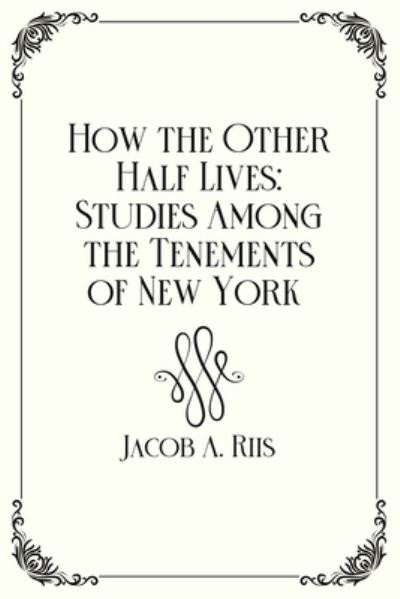 How the Other Half Lives: Studies Among the Tenements of New York : Royal Edition - Jacob A. Riis - Books - Independently published - 9798717466394 - March 5, 2021